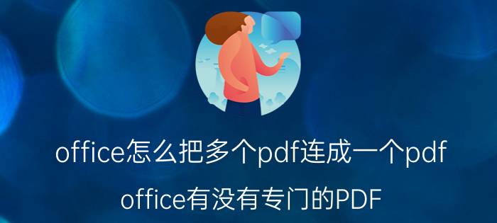 office怎么把多个pdf连成一个pdf office有没有专门的PDF？